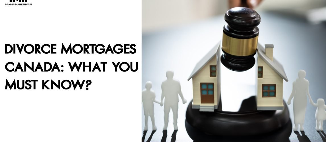 Divorce Mortgages Canada- What You Must Know_