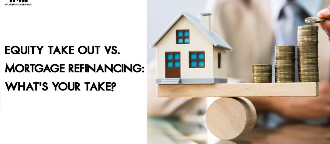 Equity Take Out vs. Mortgage Refinancing- What’s Your Take_