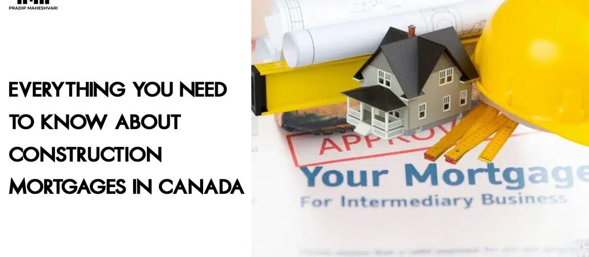 Everything You Need to Know About Construction Mortgages in Canada (1)