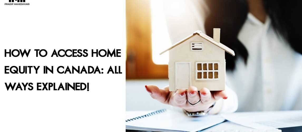 How to Access Home Equity In Canada- All Ways Explained! (1)