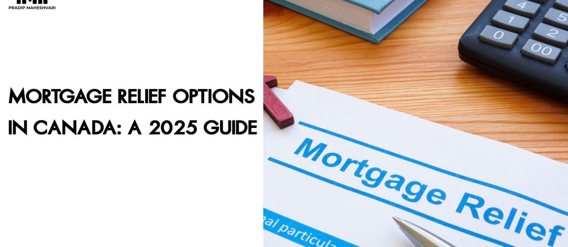 Mortgage Relief Options in Canada- A 2025 Guide