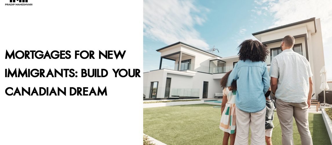 Mortgages for New Immigrants- Build Your Canadian Dream