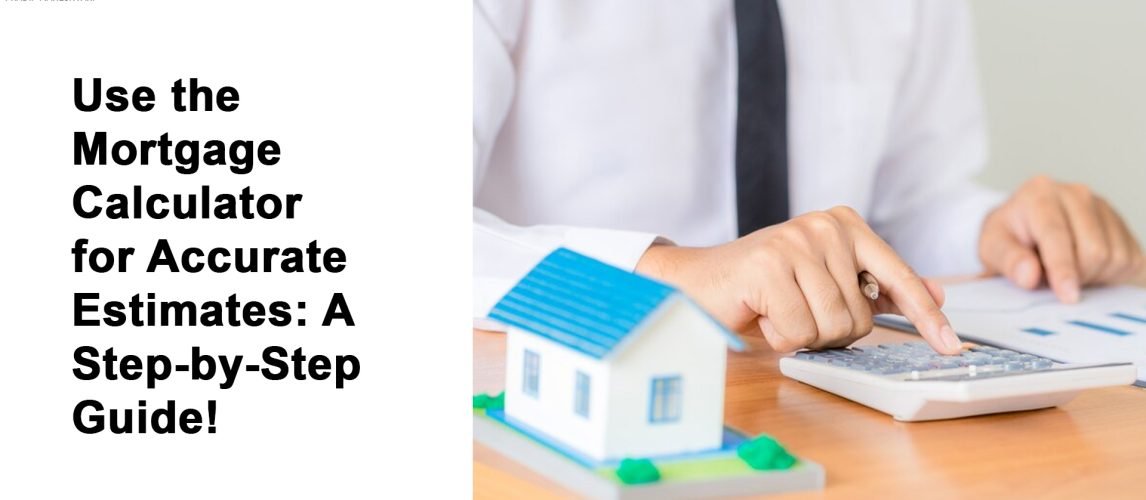 Use the Mortgage Calculator for Accurate Estimates A StepbyStep Guide